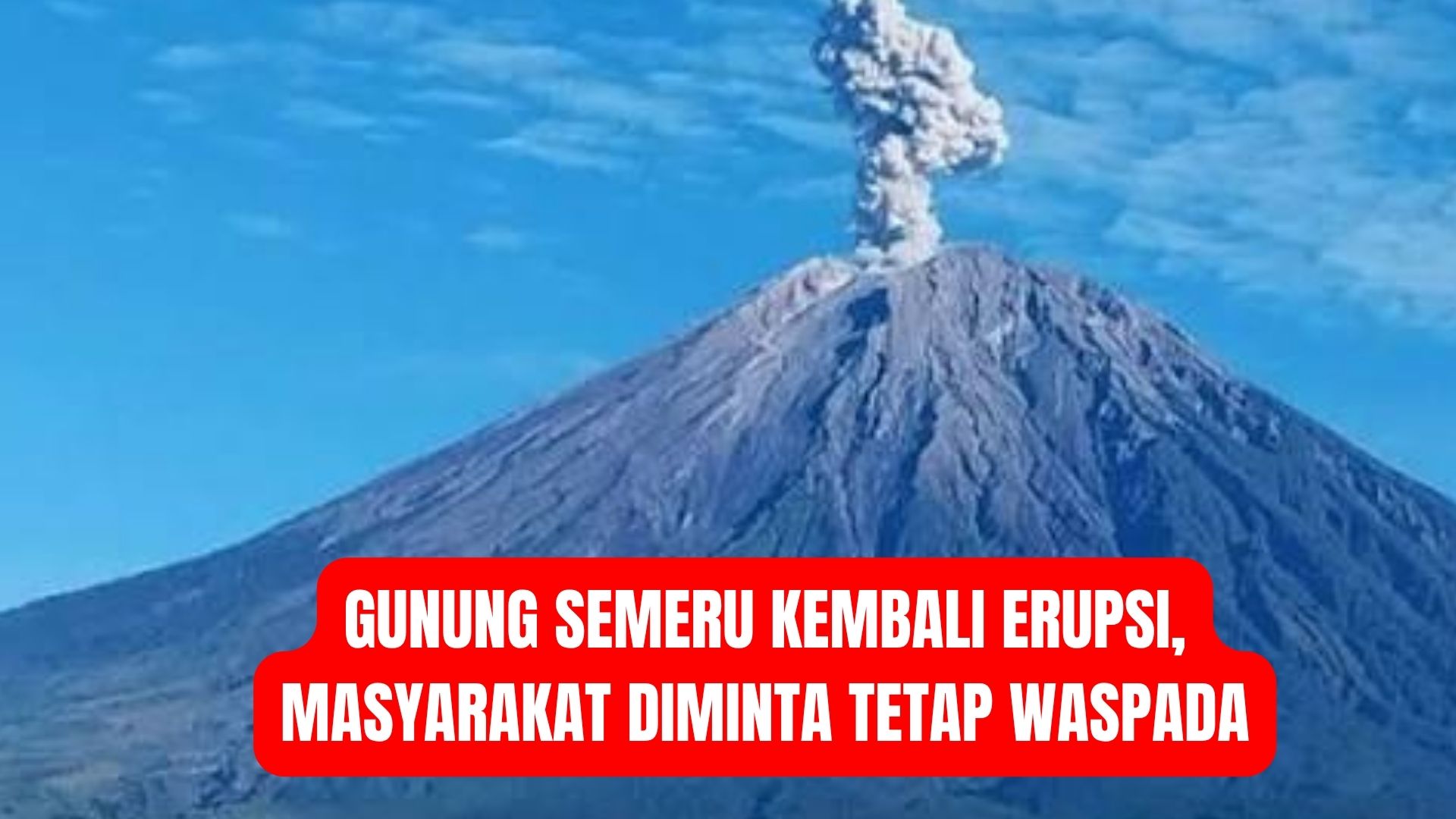 Gunung Semeru Kembali Erupsi, Masyarakat Diminta Tetap Waspada