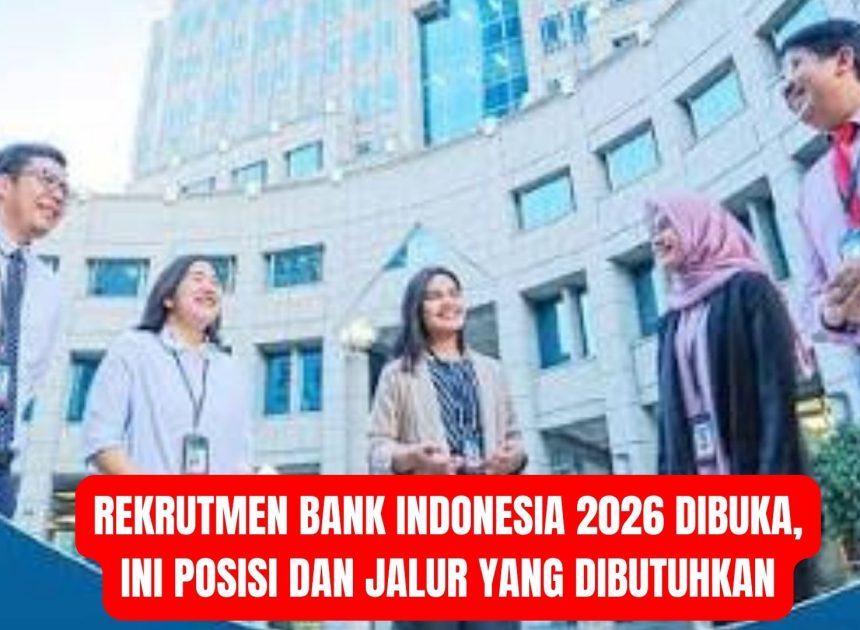 Rekrutmen Bank Indonesia 2026 Dibuka, Ini Posisi dan Jalur yang Dibutuhkan