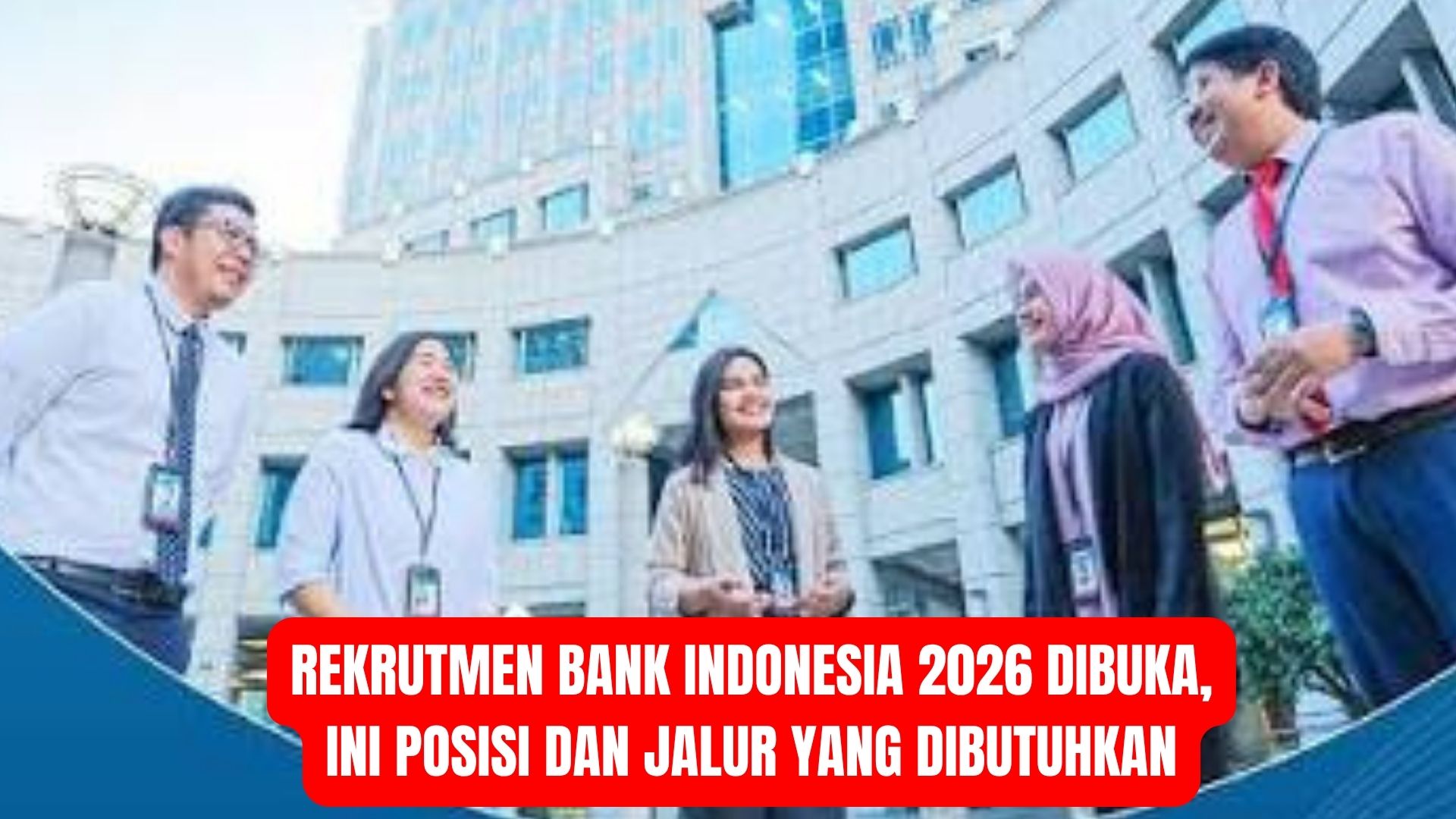 Rekrutmen Bank Indonesia 2026 Dibuka, Ini Posisi dan Jalur yang Dibutuhkan