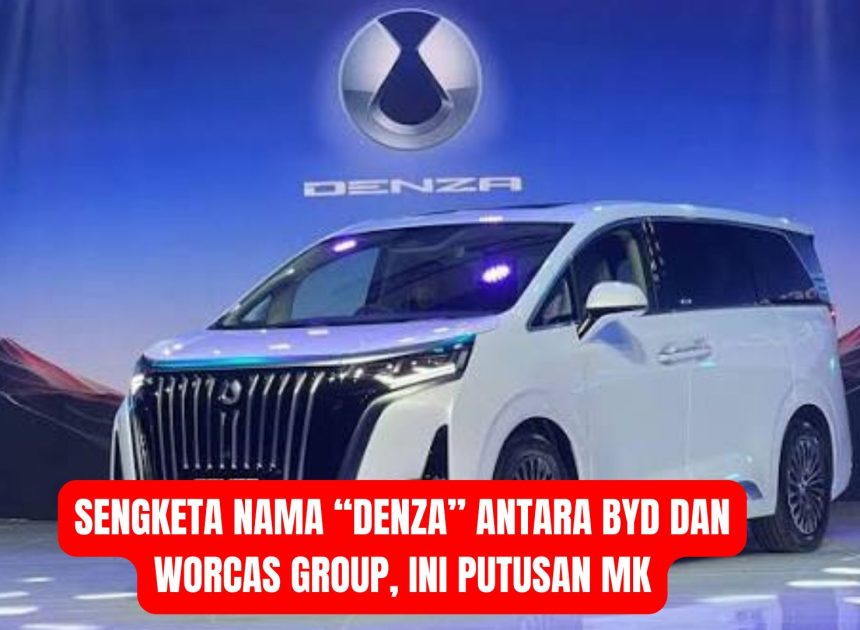 Sengketa Nama “Denza” antara BYD dan Worcas Group, Ini Putusan MK