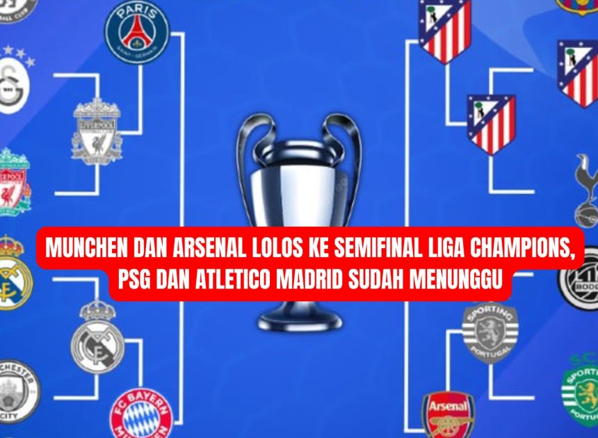 Munchen dan Arsenal Lolos ke Semifinal Liga Champions, PSG dan Atletico Madrid Sudah Menunggu