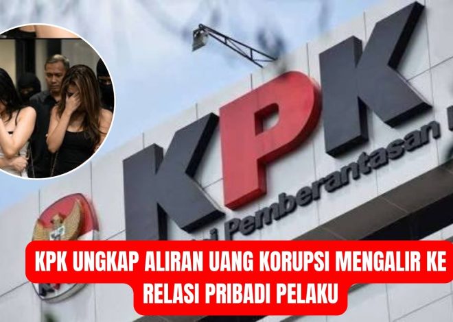 KPK Ungkap Aliran Uang Korupsi Mengalir ke Relasi Pribadi Pelaku