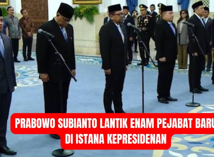 Prabowo Subianto Lantik Enam Pejabat Baru di Istana Kepresidenan