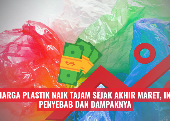Harga Plastik Naik Tajam Sejak Akhir Maret, Ini Penyebab dan Dampaknya