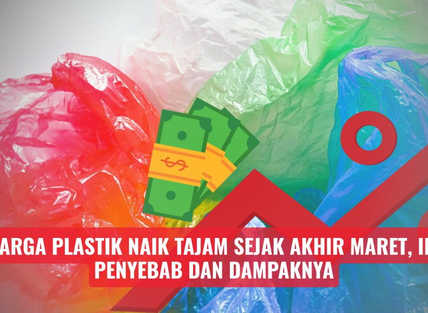 Harga Plastik Naik Tajam Sejak Akhir Maret, Ini Penyebab dan Dampaknya