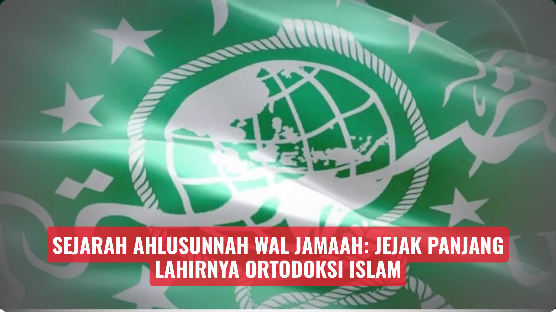 Sejarah Ahlusunnah wal Jamaah: Jejak Panjang Lahirnya Ortodoksi Islam