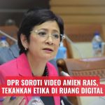 DPR Soroti Video Amien Rais, Tekankan Etika di Ruang Digital