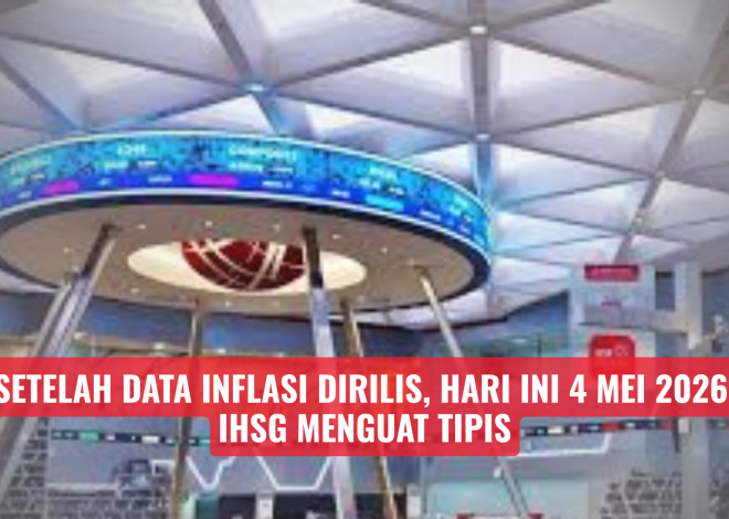 Setelah Data Inflasi Dirilis, Hari Ini 4 Mei 2026, IHSG Menguat Tipis