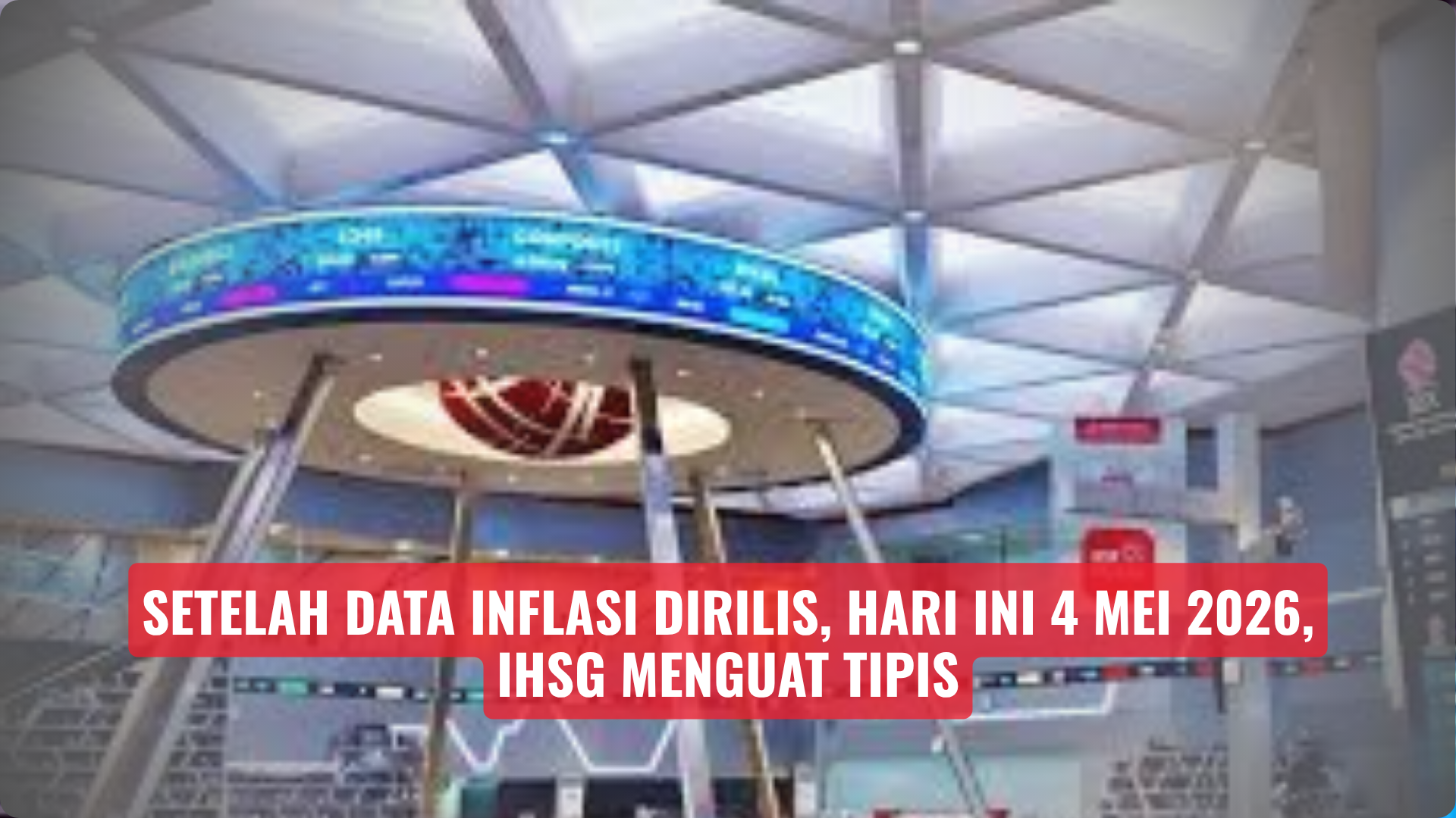 Setelah Data Inflasi Dirilis, Hari Ini 4 Mei 2026, IHSG Menguat Tipis