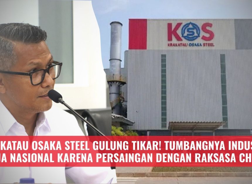 Krakatau Osaka Steel Gulung Tikar! Tumbangnya Industri Baja Nasional Karena Persaingan Dengan Raksasa China