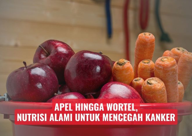 Apel hingga Wortel, Nutrisi Alami untuk Mencegah Kanker