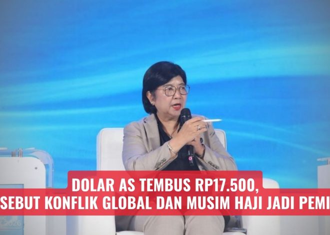 Dolar AS Tembus Rp17.500, BI Sebut Konflik Global dan Musim Haji Jadi Pemicu