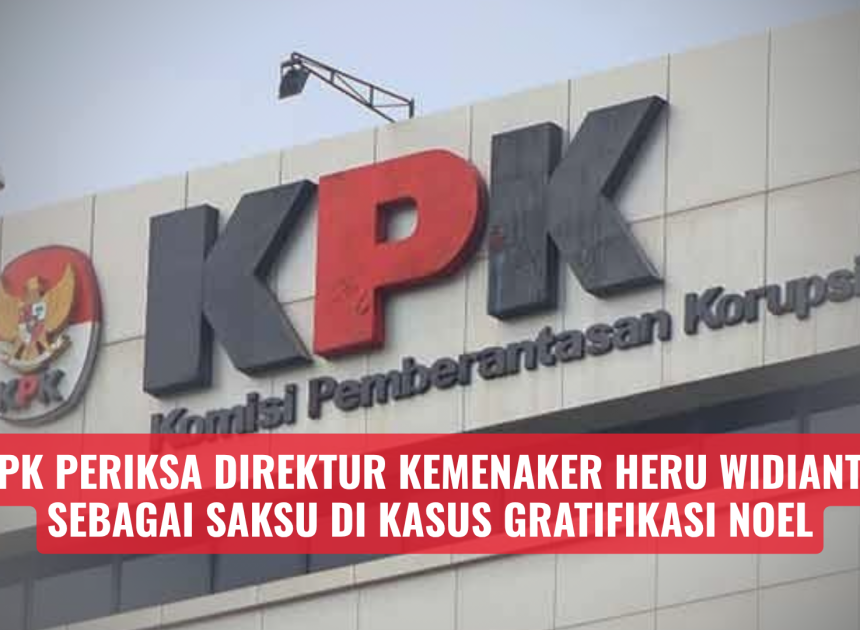 KPK Periksa Direktur Kemenaker Heru Widianto Sebagai Saksi di Kasus Gratifikasi Noel