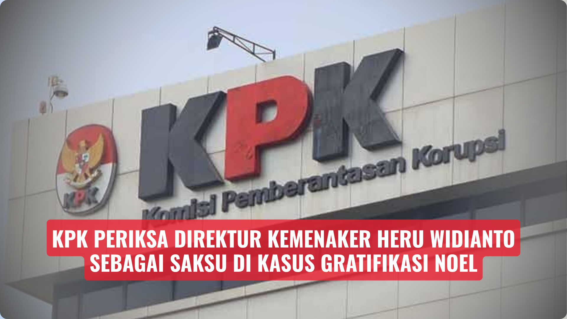 KPK Periksa Direktur Kemenaker Heru Widianto Sebagai Saksi di Kasus Gratifikasi Noel