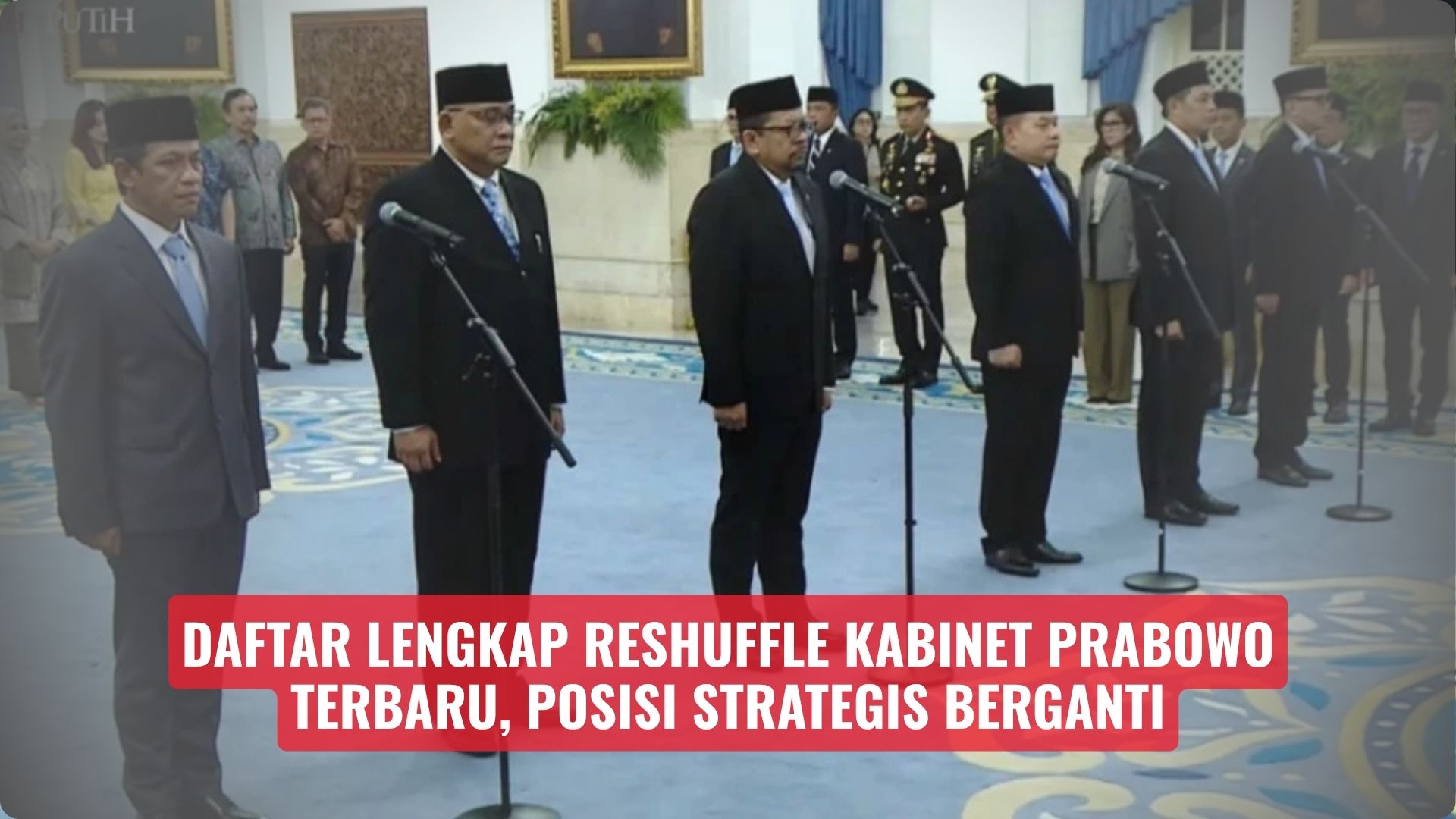 Daftar Lengkap Reshuffle Kabinet Prabowo Terbaru, Posisi Strategis Berganti