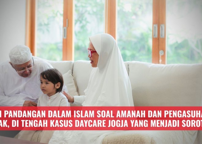 Ini Pandangan Dalam Islam Soal Amanah dan Pengasuhan Anak, di Tengah Kasus Daycare Jogja yang Menjadi Sorotan