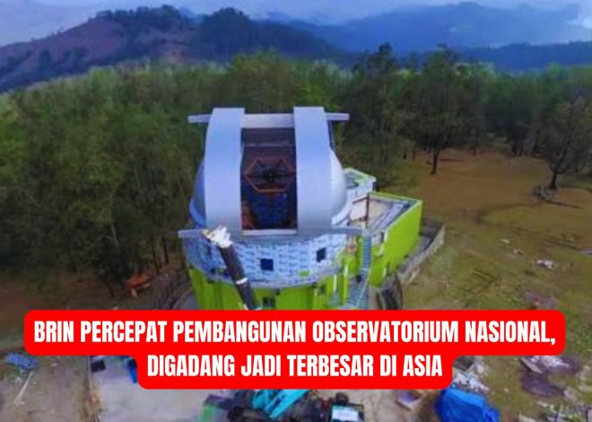 BRIN Percepat Pembangunan Observatorium Nasional, Digadang Jadi Terbesar di Asia