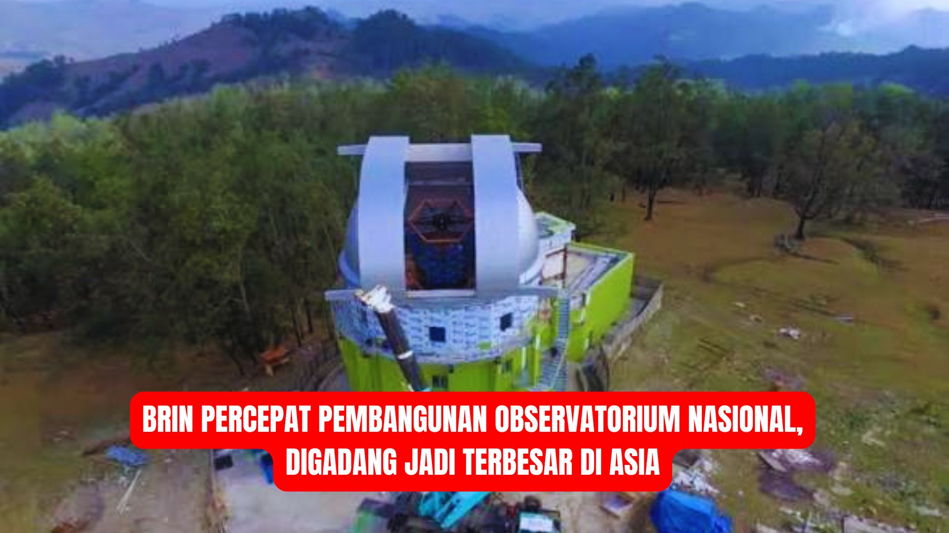 BRIN Percepat Pembangunan Observatorium Nasional, Digadang Jadi Terbesar di Asia