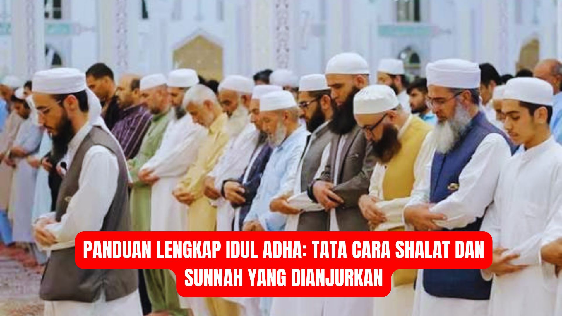 Panduan Lengkap Idul Adha: Tata Cara Shalat dan Sunnah yang Dianjurkan