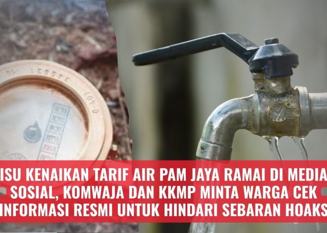 Isu Kenaikan Tarif Air PAM JAYA Ramai di Media Sosial, KOMWAJA dan KKMP Minta Warga Cek Informasi Resmi untuk Hindari Sebaran Hoaks