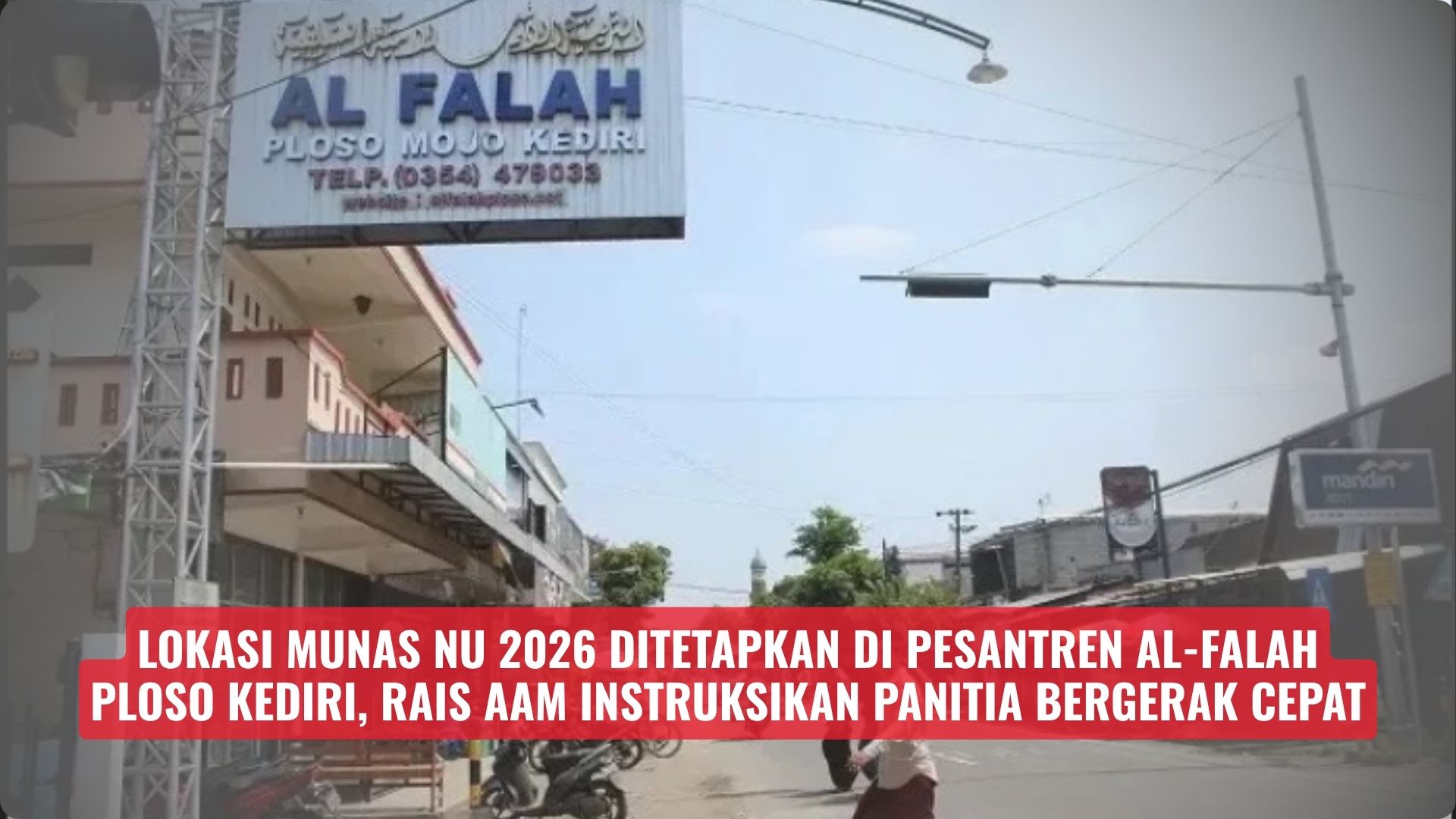 Lokasi Munas NU 2026 Ditetapkan di Pesantren Al-Falah Ploso Kediri, Rais Aam Instruksikan Panitia Bergerak Cepat