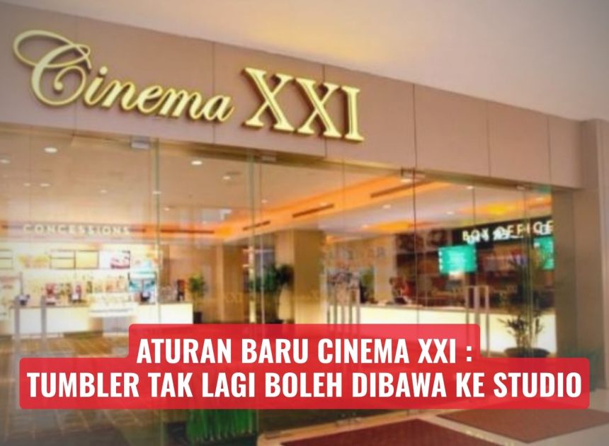 Aturan Baru Cinema XXI: Tumbler Tak Lagi Boleh Dibawa ke Studio