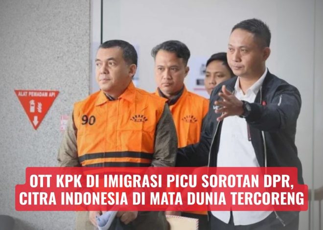 OTT KPK di Imigrasi Picu Sorotan DPR, Citra Indonesia di Mata Dunia Tercoreng