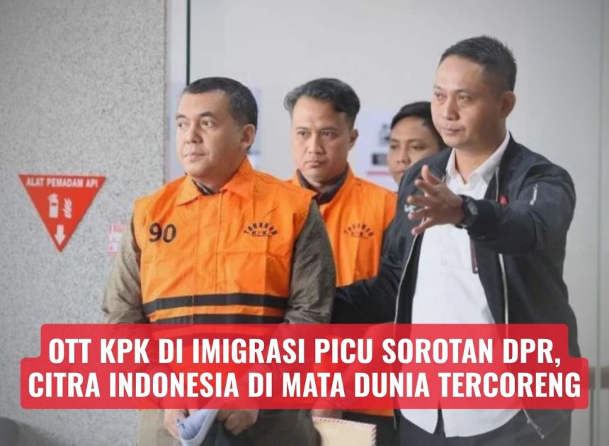 OTT KPK di Imigrasi Picu Sorotan DPR, Citra Indonesia di Mata Dunia Tercoreng