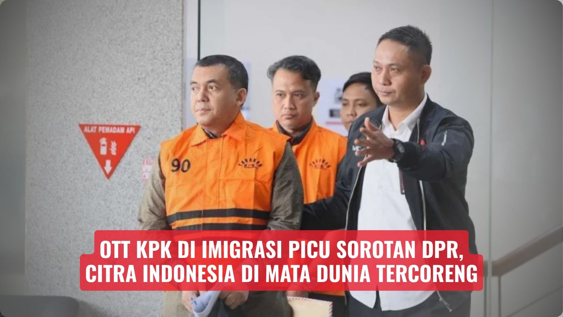 OTT KPK di Imigrasi Picu Sorotan DPR, Citra Indonesia di Mata Dunia Tercoreng
