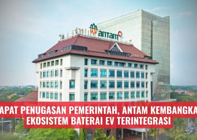 Dapat Penugasan Pemerintah, Antam Kembangkan Ekosistem Baterai EV Terintegrasi