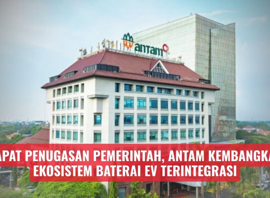 Dapat Penugasan Pemerintah, Antam Kembangkan Ekosistem Baterai EV Terintegrasi