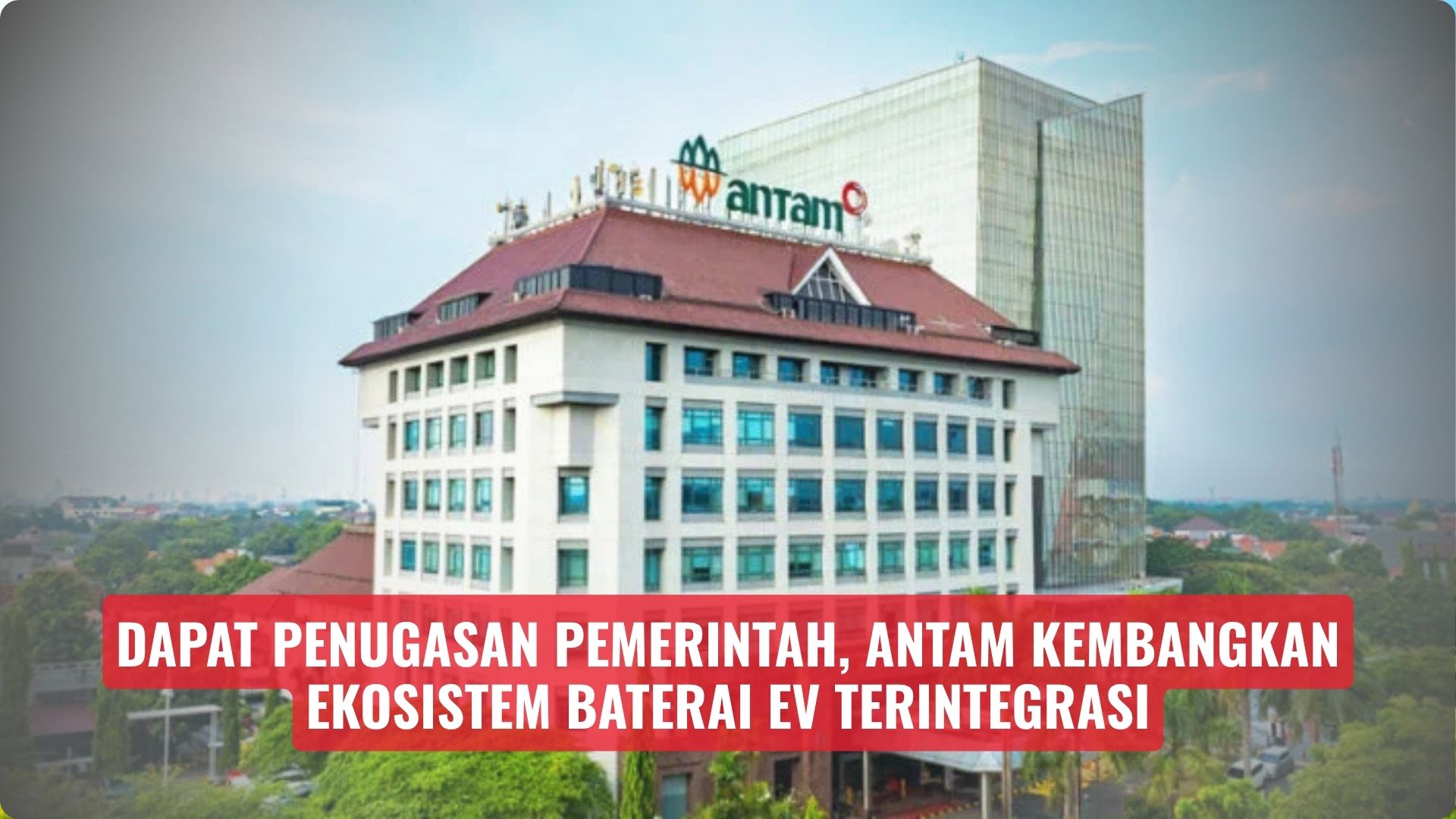Dapat Penugasan Pemerintah, Antam Kembangkan Ekosistem Baterai EV Terintegrasi