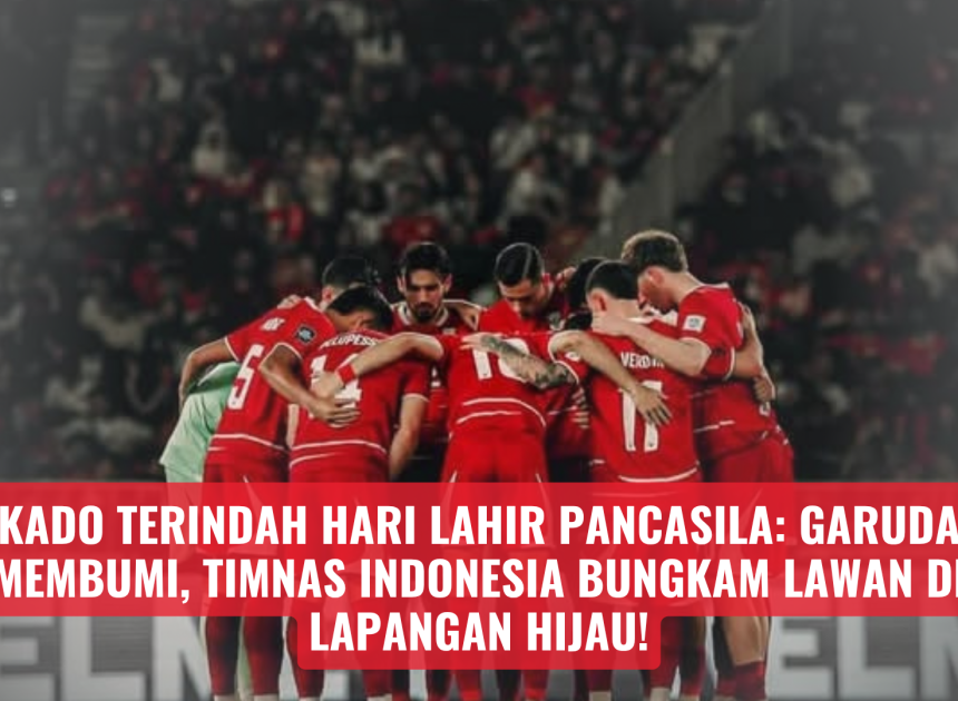 Kado Terindah Hari Lahir Pancasila: Garuda Membumi, Timnas Indonesia Bungkam Lawan di Lapangan Hijau!