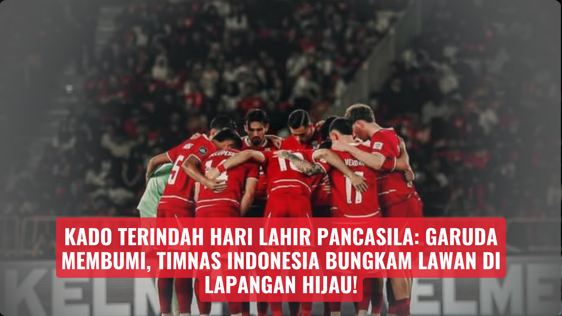 Kado Terindah Hari Lahir Pancasila: Garuda Membumi, Timnas Indonesia Bungkam Lawan di Lapangan Hijau!