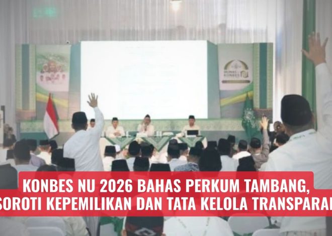 Konbes NU 2026 Bahas Perkum Tambang, Soroti Kepemilikan dan Tata Kelola Transparan