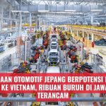 Perusahaan Otomotif Jepang Berpotensi Relokasi dari RI ke Vietnam, Ribuan Buruh di Jawa Timur Terancam