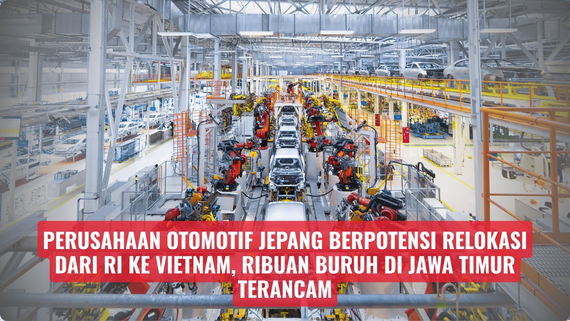 Perusahaan Otomotif Jepang Berpotensi Relokasi dari RI ke Vietnam, Ribuan Buruh di Jawa Timur Terancam