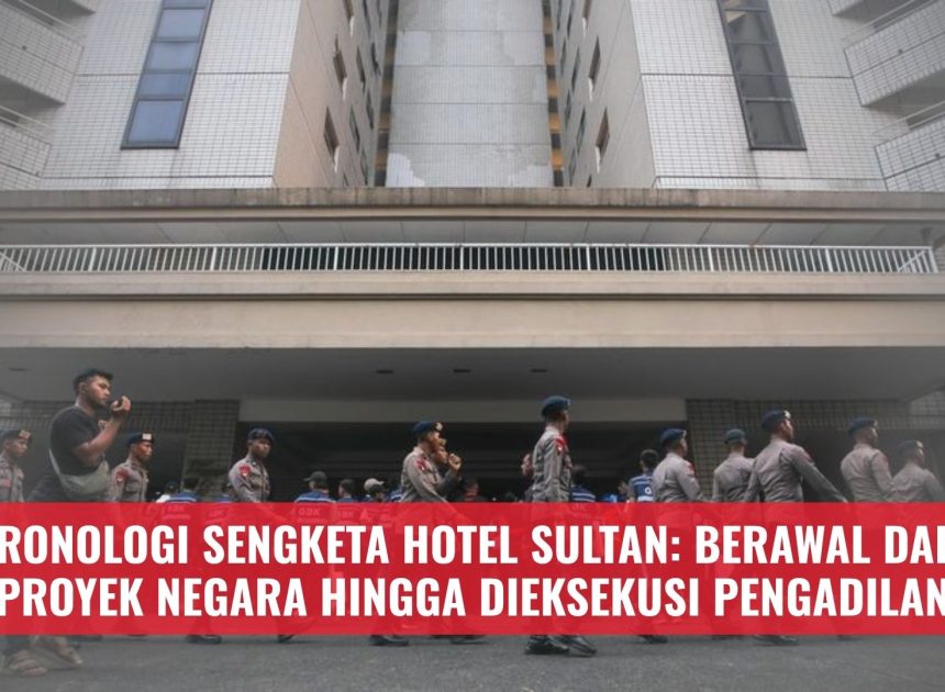 Kronologi Sengketa Hotel Sultan: Berawal dari Proyek Negara hingga Dieksekusi Pengadilan