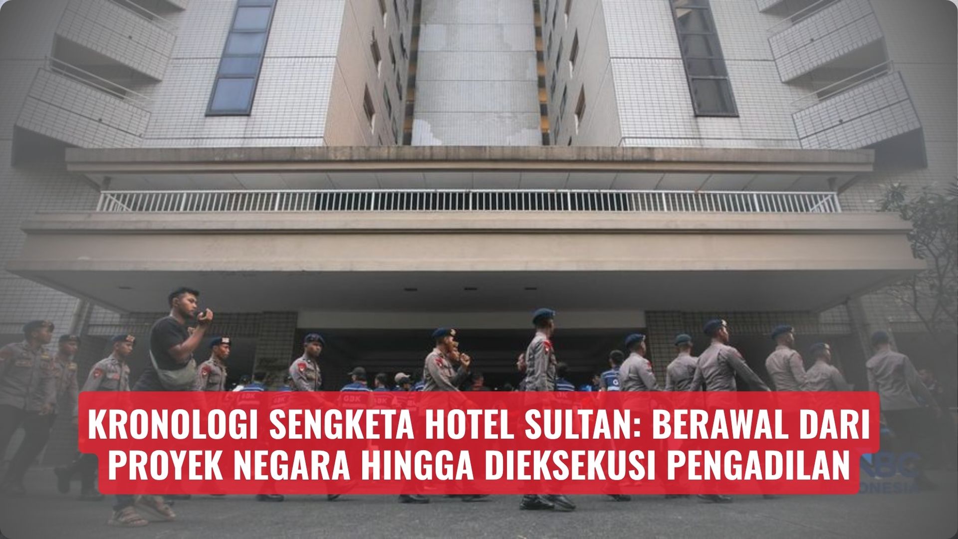 Kronologi Sengketa Hotel Sultan: Berawal dari Proyek Negara hingga Dieksekusi Pengadilan