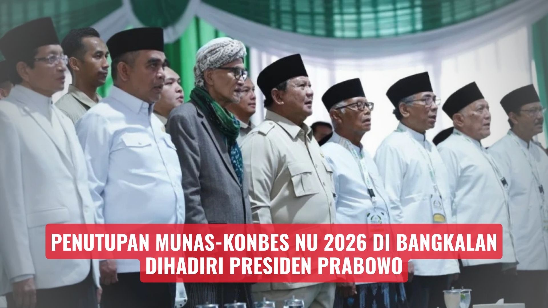 Penutupan Munas-Konbes NU 2026 di Bangkalan Dihadiri Presiden Prabowo