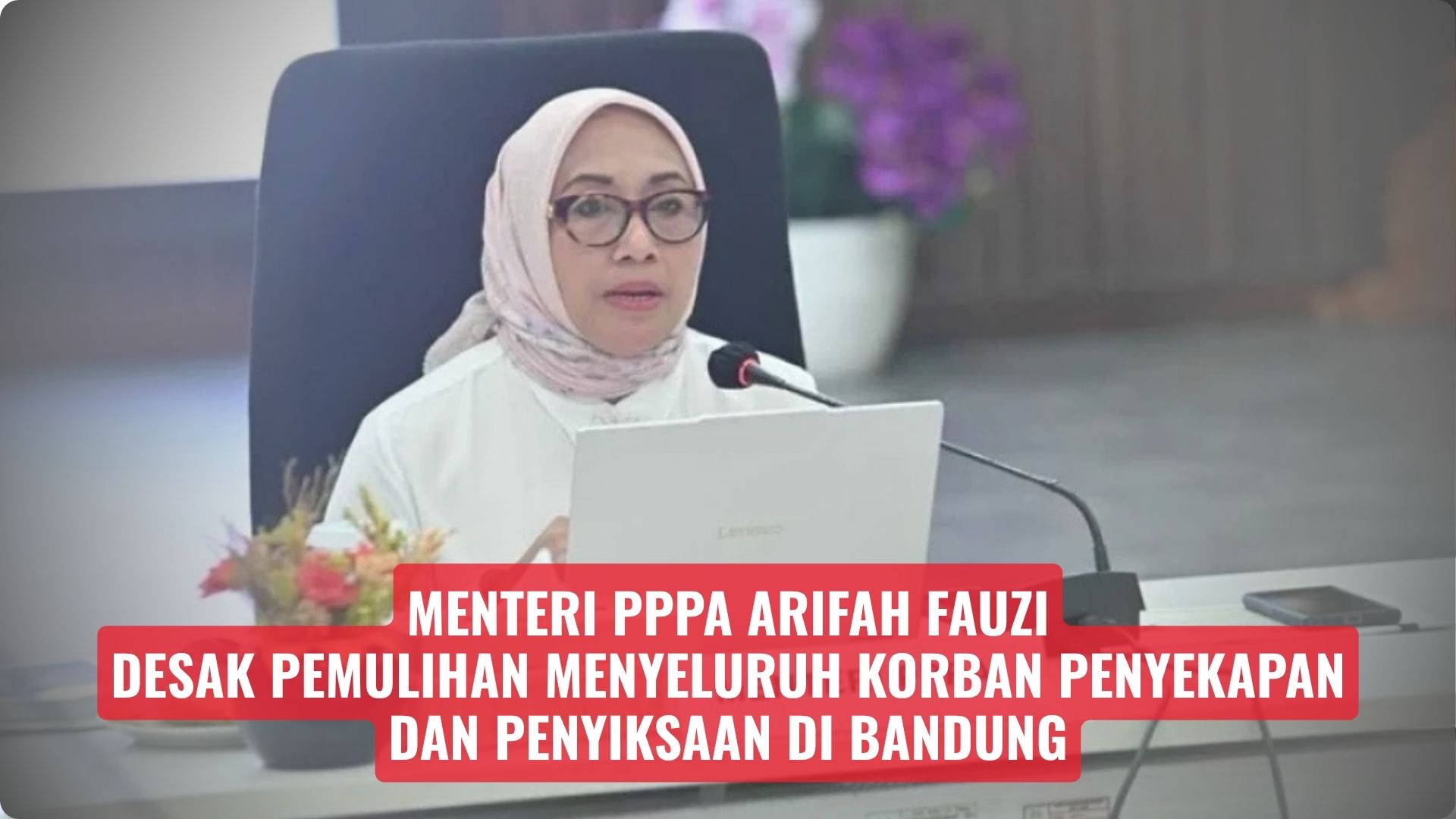 Menteri PPPA Arifah Fauzi Desak Pemulihan Menyeluruh Korban Penyekapan dan Penyiksaan di Bandung