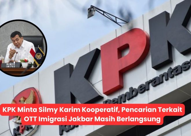 KPK Minta Silmy Karim Kooperatif, Pencarian Terkait OTT Imigrasi Jakbar Masih Berlangsung