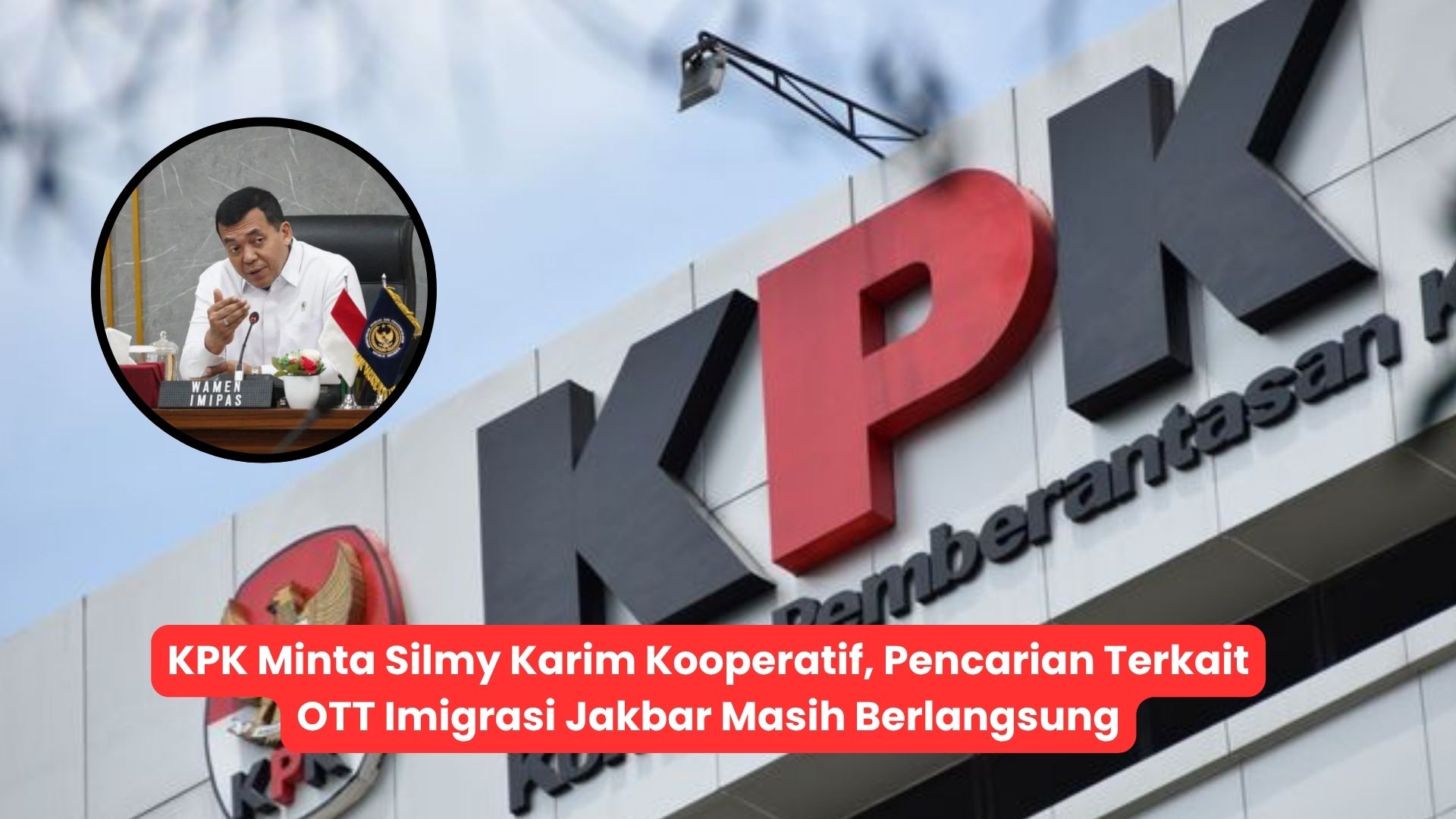 KPK Minta Silmy Karim Kooperatif, Pencarian Terkait OTT Imigrasi Jakbar Masih Berlangsung