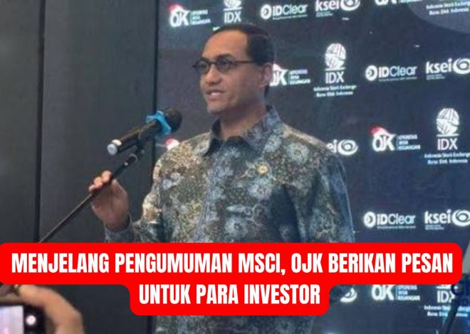 Menjelang Pengumuman MSCI, OJK Berikan Pesan untuk Para Investor