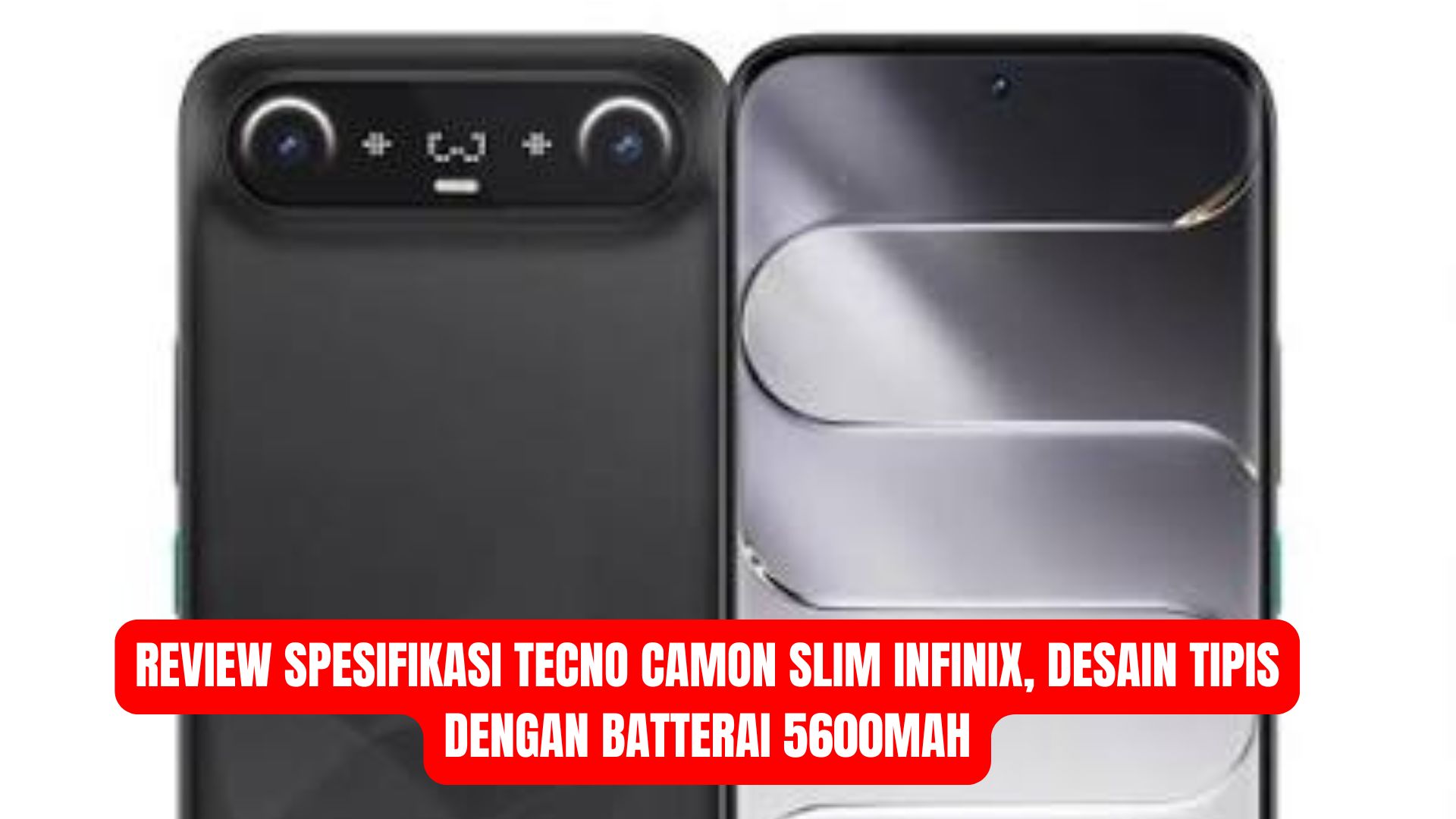Review Spesifikasi Tecno Camon Slim Infinix, Desain Tipis dengan Batterai 5600mAh