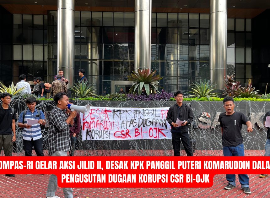 KOMPAS-RI Gelar Aksi Jilid II, Desak KPK Panggil Puteri Komaruddin dalam Pengusutan Dugaan Korupsi CSR BI-OJK