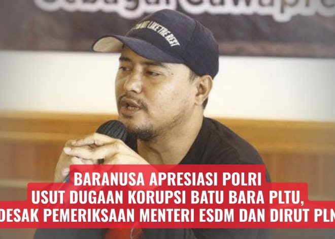 BaraNusa Apresiasi Polri Usut Dugaan Korupsi Batu Bara PLTU, Desak Pemeriksaan Menteri ESDM dan Dirut PLN