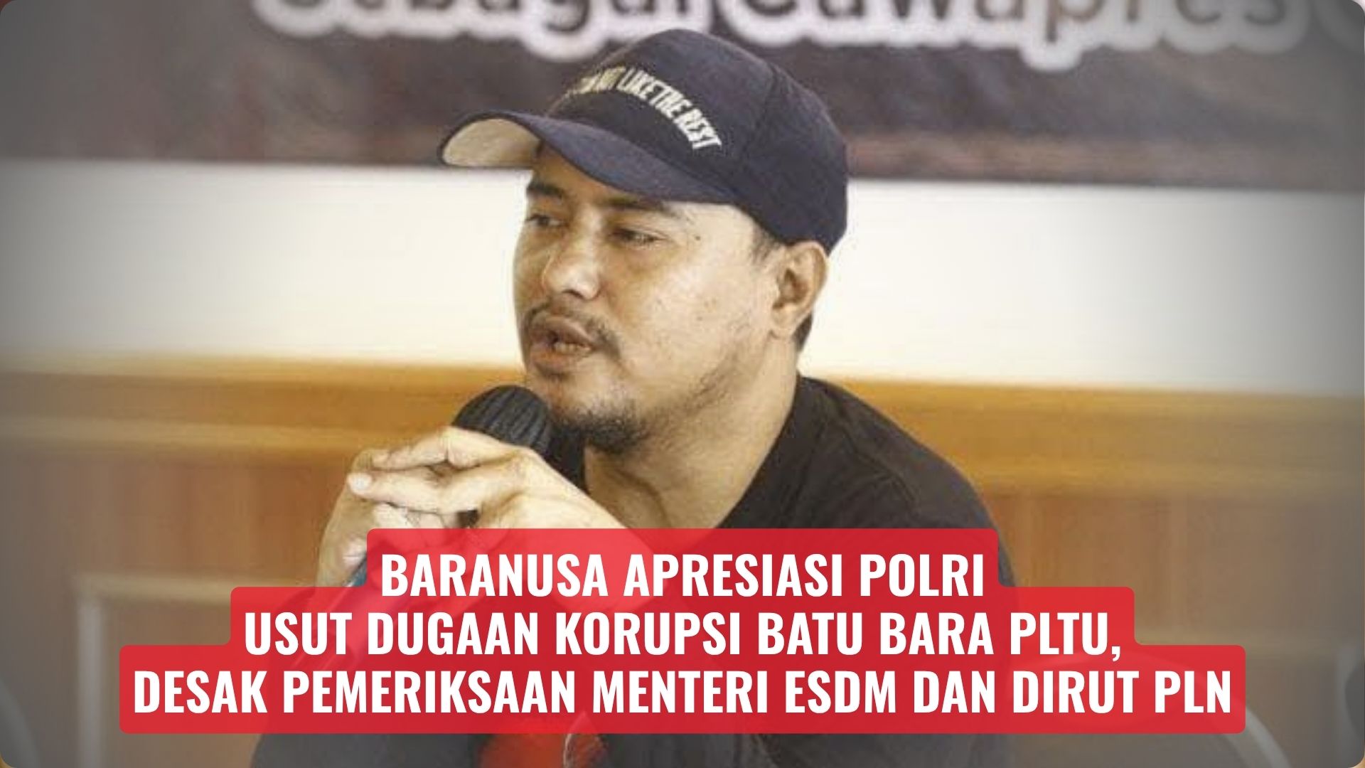 BaraNusa Apresiasi Polri Usut Dugaan Korupsi Batu Bara PLTU, Desak Pemeriksaan Menteri ESDM dan Dirut PLN