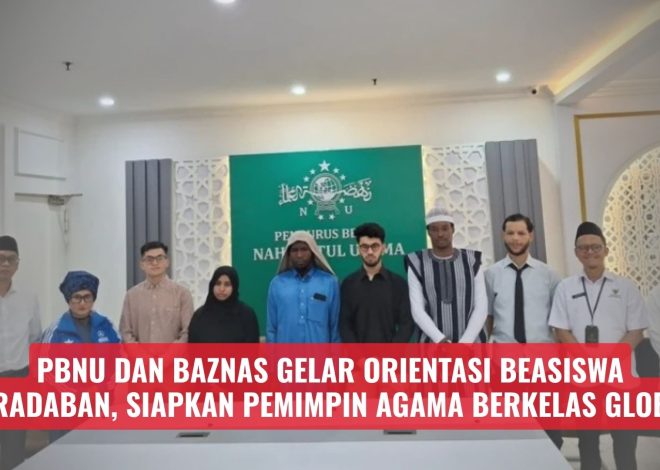 PBNU dan BAZNAS Gelar Orientasi Beasiswa Peradaban, Siapkan Pemimpin Agama Berkelas Global