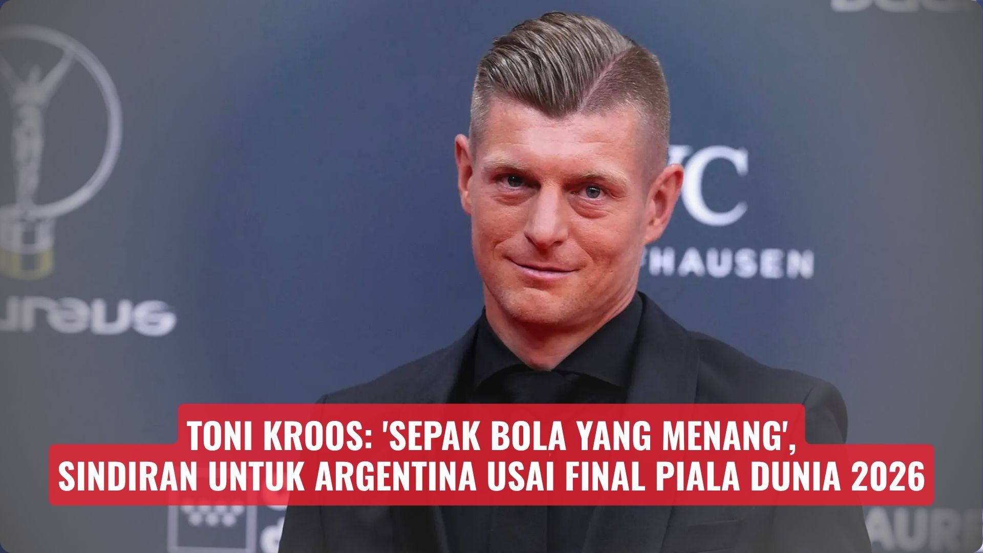 Toni Kroos: ‘Sepak Bola yang Menang’, Sindiran untuk Argentina Usai Final Piala Dunia 2026